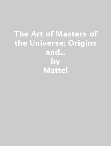 The Art of Masters of the Universe: Origins and Masterverse (Deluxe Edition) - Mattel - Alex Irvine