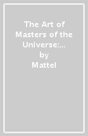 The Art of Masters of the Universe: Origins and Masterverse (Deluxe Edition)