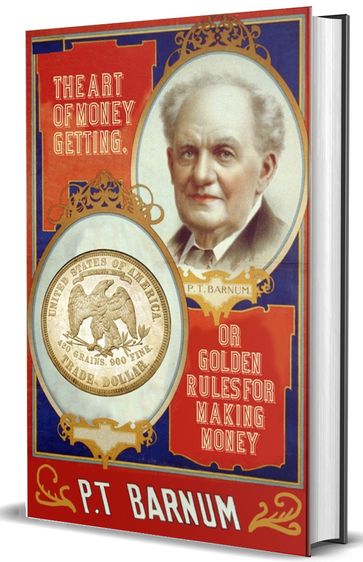 The Art of Money Getting, or Golden Rules for Making Money - P. T. Barnum