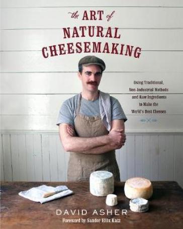 The Art of Natural Cheesemaking - David Asher