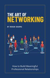 The Art of Networking: How to Build Meaningful Professional Relationships