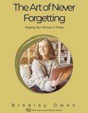 The Art of Never Forgetting: Keeping Your Memory in Shape