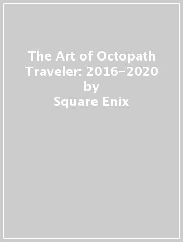 The Art of Octopath Traveler: 2016-2020 - Square Enix - Naoki Ikushima