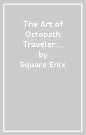 The Art of Octopath Traveler: 2016-2020