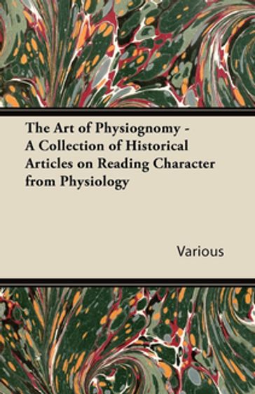 The Art of Physiognomy - A Collection of Historical Articles on Reading Character from Physiology - AA.VV. Artisti Vari