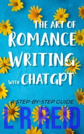 The Art of Romance Writing with ChatGPT A Step-by-Step Guide