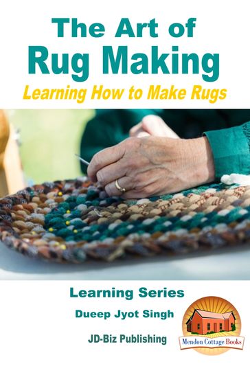 The Art of Rug Making: Learning How to Make Rugs - Dueep Jyot Singh