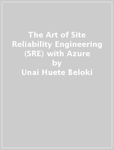 The Art of Site Reliability Engineering (SRE) with Azure - Unai Huete Beloki