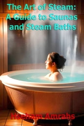 The Art of Steam: A Guide to Saunas and Steam Baths