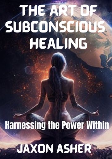 The Art of Subconscious Healing - Jaxon Asher