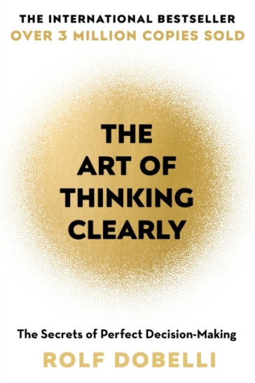 The Art of Thinking Clearly - Rolf Dobelli