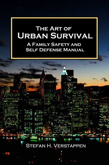 The Art of Urban Survival: A Family Safety and Self Defense Manual - Stefan Verstappen
