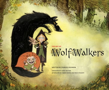 The Art of WolfWalkers - Charles Solomon - Stewart Ross - Tomm Moore