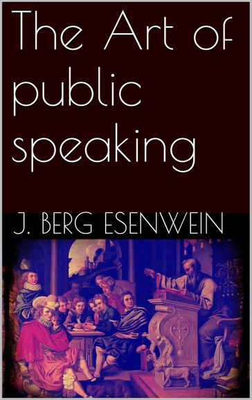 The Art of public speaking - J. Berg Esenwein