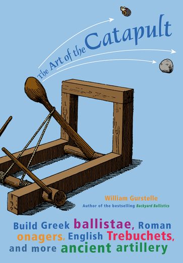 The Art of the Catapult - William Gurstelle