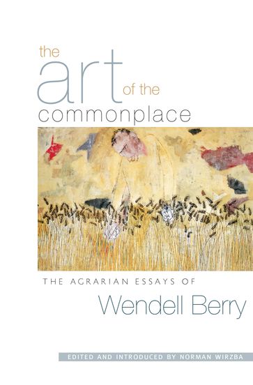 The Art of the Commonplace - Wendell Berry