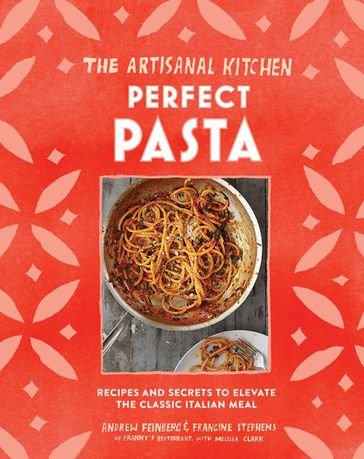 The Artisanal Kitchen: Perfect Pasta - Andrew Feinberg - Francine Stephens - Melissa Clark