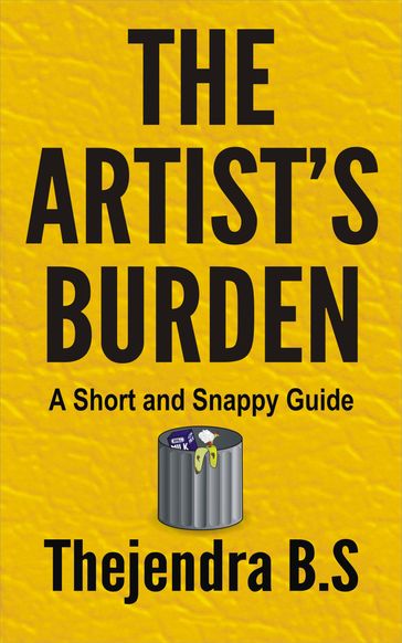 The Artist's Burden: A Short and Snappy Guide - Thejendra B.S