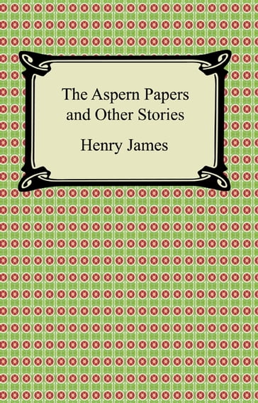 The Aspern Papers and Other Stories - James Henry