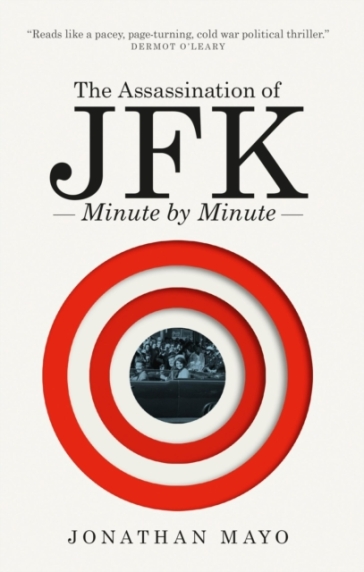 The Assassination of  JFK: Minute by Minute - Jonathan Mayo
