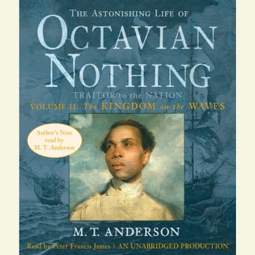 The Astonishing Life of Octavian Nothing, Traitor to the Nation, Volume 2: The Kingdom on the Waves - M. T. Anderson