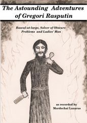 The Astounding Adventures of Gregori Rasputin, Rascal-at-large, Solver of Obscure Problems and Ladies  Man