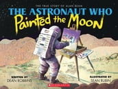 The Astronaut Who Painted the Moon: The True Story of Alan Bean