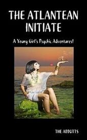 The Atlantean Initiate: A Young Girl s Psychic Adventures!