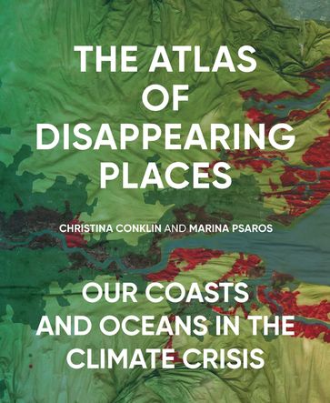 The Atlas of Disappearing Places - Christina Conklin - Marina Psaros