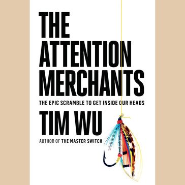 The Attention Merchants - Tim Wu