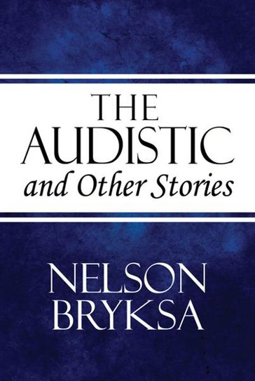 The Audistic and Other Stories - Nelson Bryksa