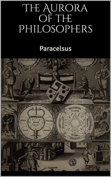 The Aurora of the Philosophers - Paracelsus Paracelsus