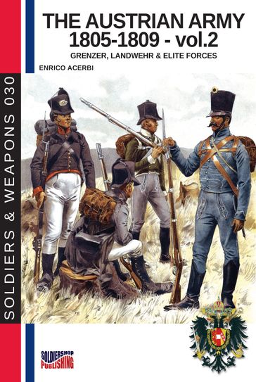 The Austrian army 1805-1809 - Vol. 2: Grenzer, Lanswher & elite forces - Enrico Acerbi