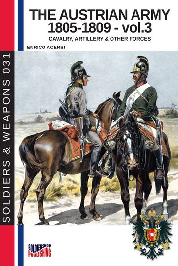 The Austrian army 1805-1809 - Vol. 3: The cavalry, artillery & other forces - Enrico Acerbi