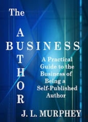 The Author Business: A Practical Guide to the Business of Being a Self-Published Author