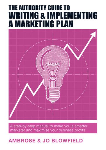 The Authority Guide to Writing and Implementing a Marketing Plan - Ambrose Blowfield - Jo Blowfield