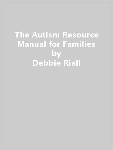 The Autism Resource Manual for Families - Debbie Riall
