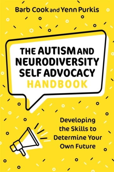 The Autism and Neurodiversity Self Advocacy Handbook - Barb Cook - Yenn Purkis