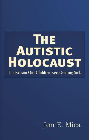 The Autistic Holocaust - Jon E. Mica