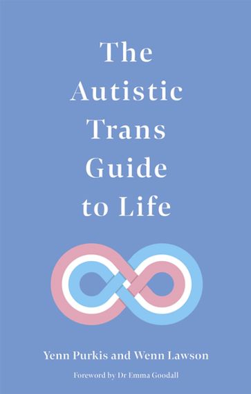 The Autistic Trans Guide to Life - Yenn Purkis - Dr Wenn Lawson