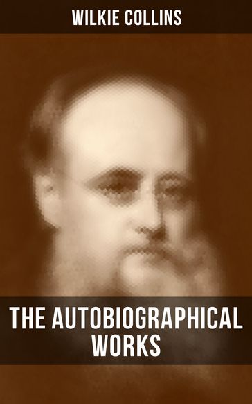 The Autobiographical Works of Wilkie Collins - Collins Wilkie
