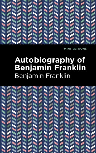The Autobiography of Benjamin Franklin - Benjamin Franklin - Mint Editions
