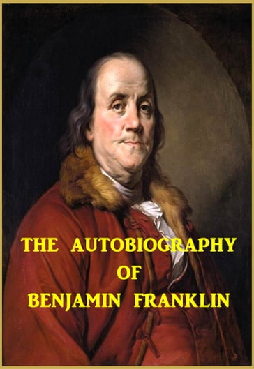 The Autobiography of Benjamin Franklin - Benjamin Franklin