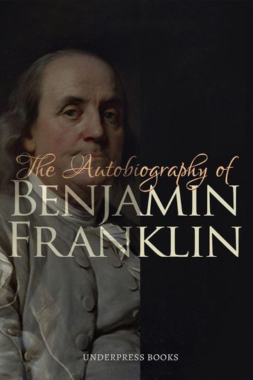 The Autobiography of Benjamin Franklin - Benjamin Franklin