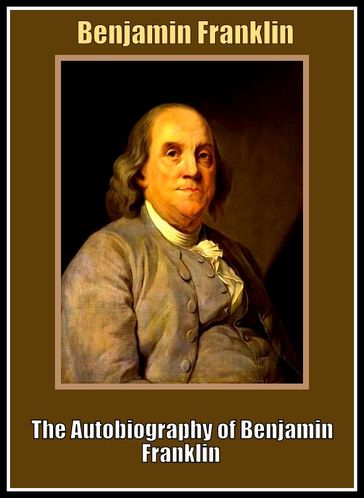 The Autobiography of Benjamin Franklin - Benjamin Franklin