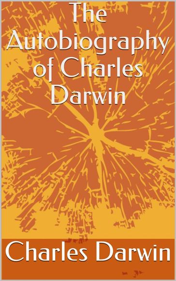 The Autobiography of Charles Darwin - Charles Darwin