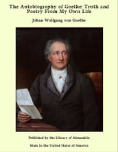 The Autobiography of Goethe: Truth and Poetry From My Own Life