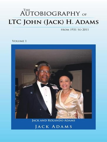 The Autobiography of Ltc John (Jack) H. Adams from 1931 to 2011 - Jack Adams