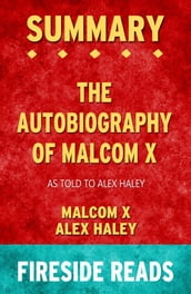 The Autobiography of Malcolm X: As Told to Alex Haley by Malcolm X and Alex Haley: Summary by Fireside Reads