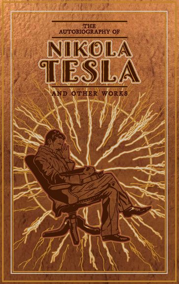The Autobiography of Nikola Tesla and Other Works - Nikola Tesla - Thomas Commerford Martin